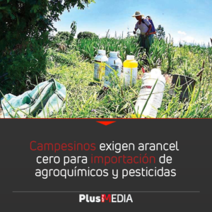 CAMPESINOS EXIGEN ARANCEL CERO PARA IMPORTACIÓN DE AGROQUÍMICOS Y PESTICIDAS