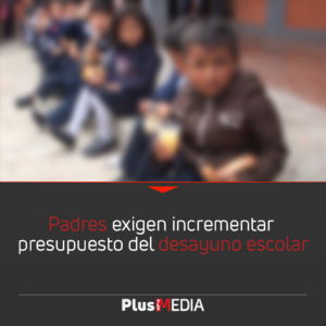 PADRES EXIGEN INCREMENTAR PRESUPUESTO DEL DESAYUNO ESCOLAR