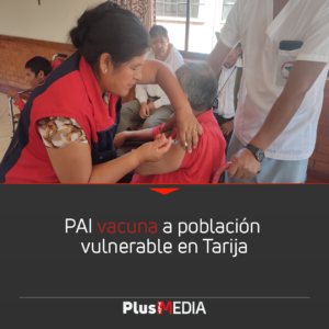 PAI VACUNA A POBLACIÓN VULNERABLE EN TARIJA