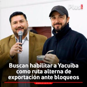 Buscan habilitar a Yacuiba como ruta alterna de exportación ante bloqueos