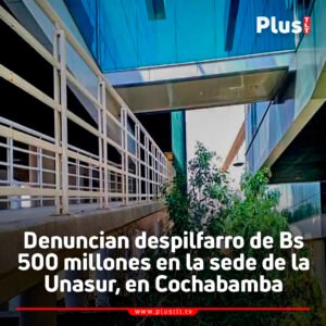 Denuncian despilfarro de Bs 500 millones en la sede de la Unasur, en Cochabamba